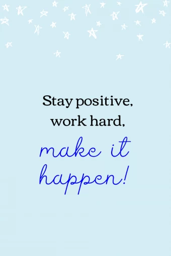 Stay Positive, Work Hard, Make it Happen
